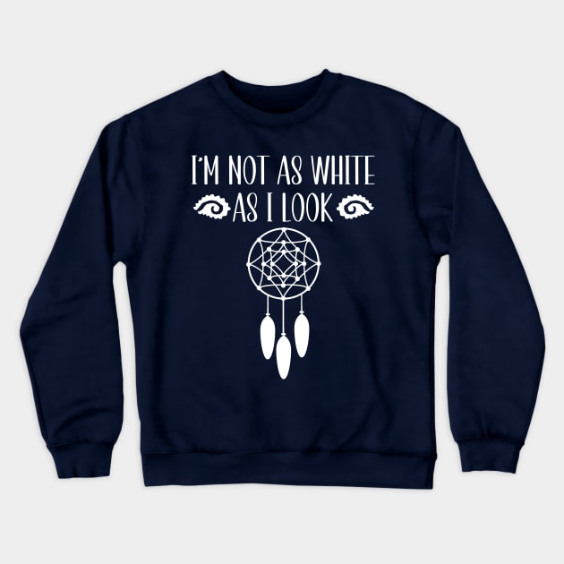 I'm Not As White As I Look Native American Crewneck Sweatshirt by Giftyshoop